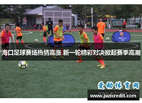 海口足球赛场热情高涨 新一轮精彩对决掀起赛季高潮