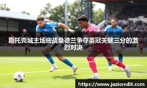 斯托克城主场迎战桑德兰争夺英冠关键三分的激烈对决